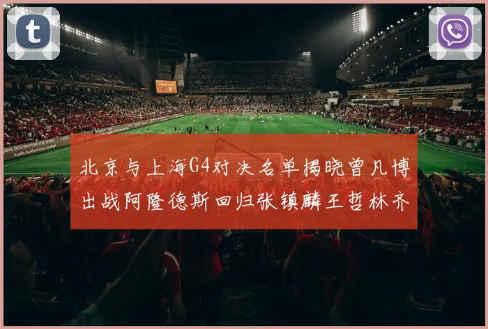 北京与上海G4对决名单揭晓曾凡博出战阿隆德斯回归张镇麟王哲林齐上阵